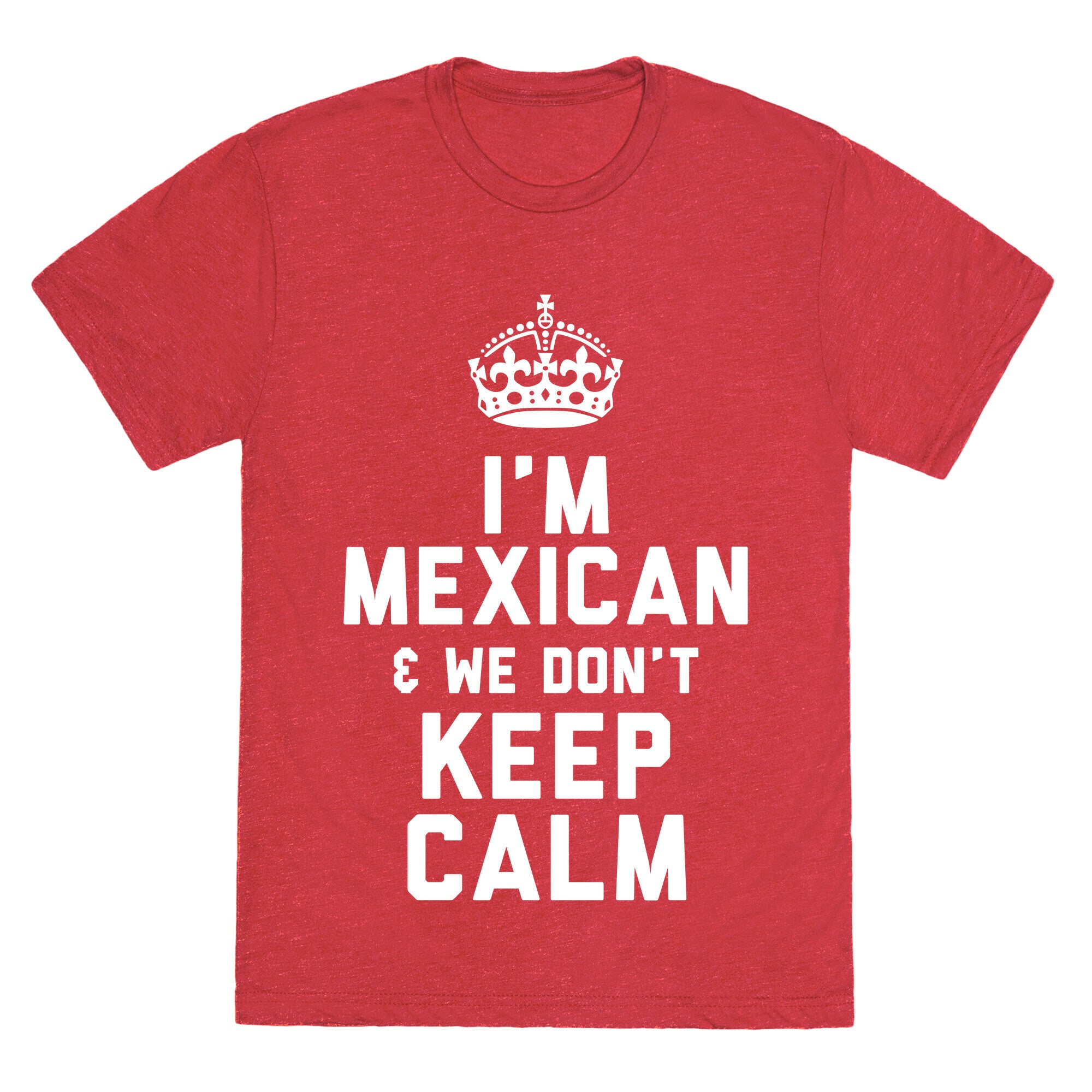 I'm A Mexican and We Don't Keep Calm Unisex Triblend Tee